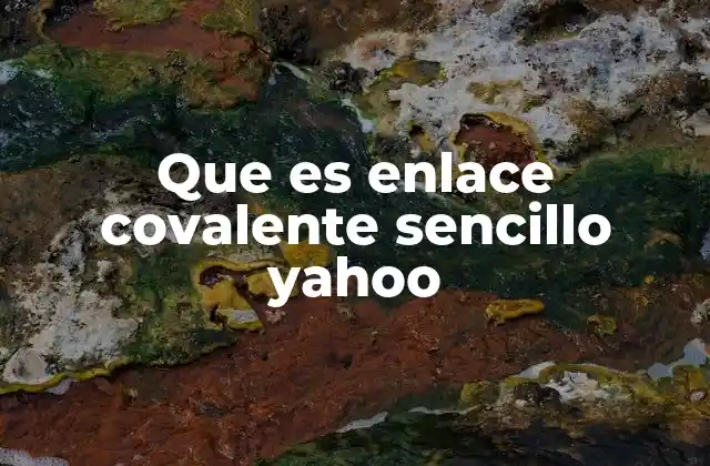 Que es Enlace Covalente Sencillo Yahoo
