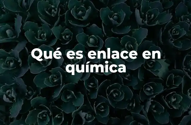 Qué es Enlace en Química