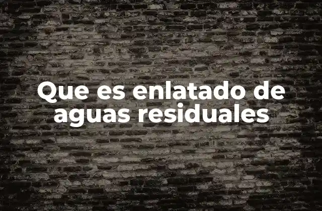 Que es Enlatado de Aguas Residuales