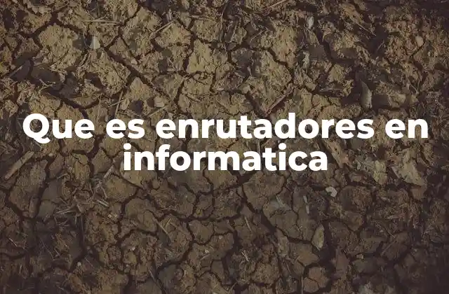 Que es Enrutadores en Informatica