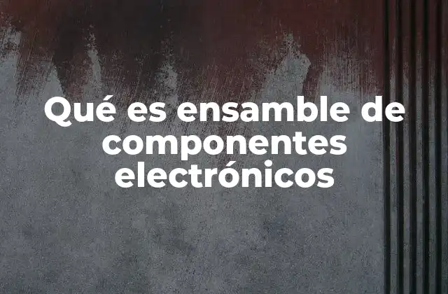 La importancia del ensamble en la fabricación electrónica