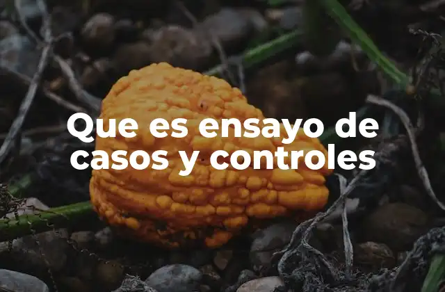 Que es Ensayo de Casos y Controles