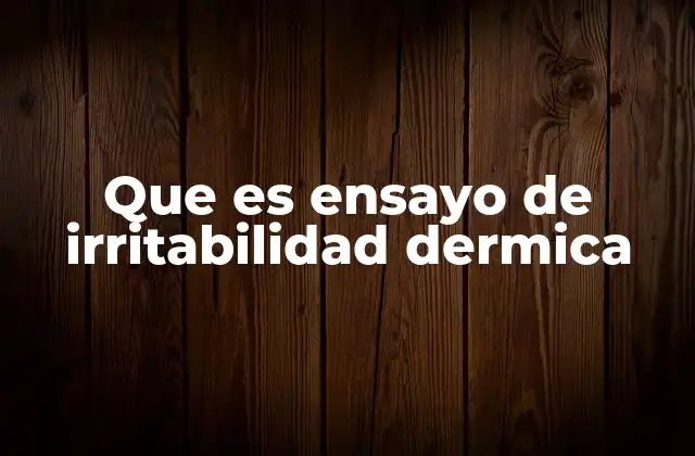 Que es Ensayo de Irritabilidad Dermica