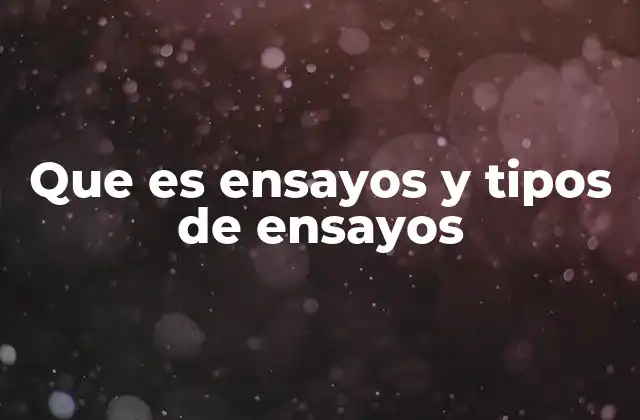 Que es Ensayos y Tipos de Ensayos