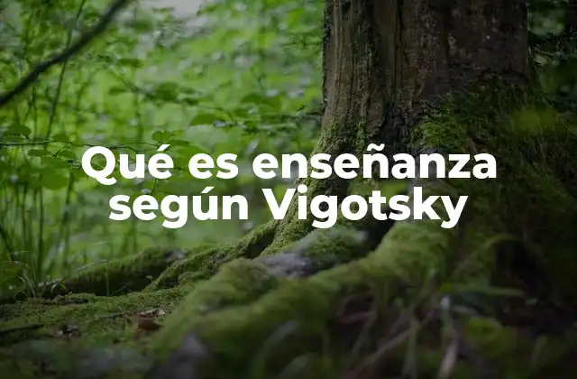 Qué es Enseñanza según Vigotsky