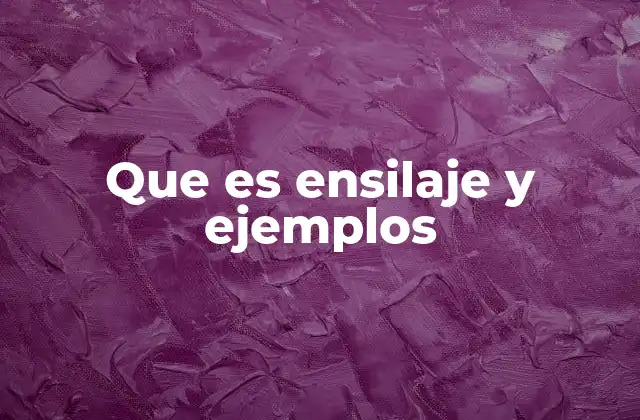 Que es Ensilaje y Ejemplos