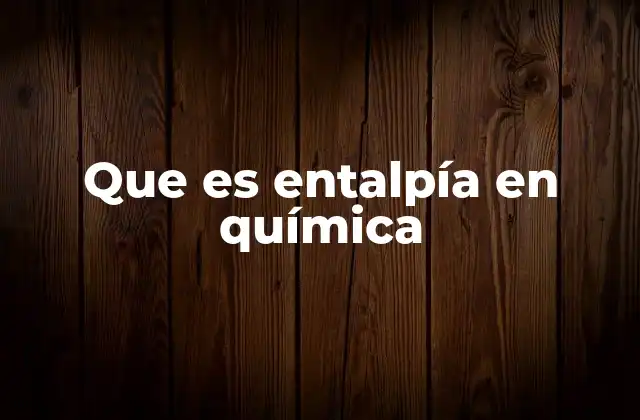¿Qué es la entalpía en química? (continuación)