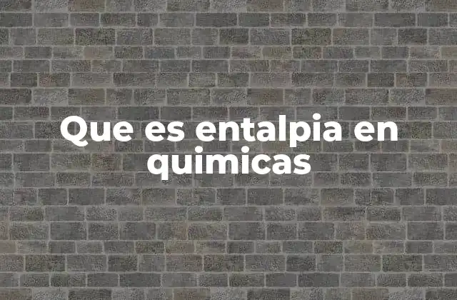 Que es Entalpia en Quimicas