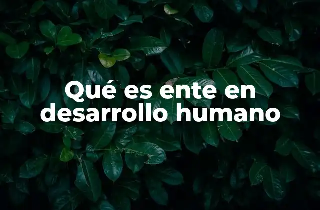 Qué es Ente en Desarrollo Humano