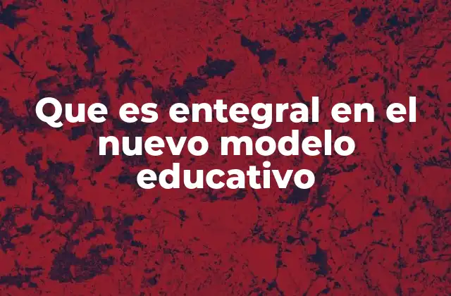 Que es Entegral en el Nuevo Modelo Educativo 2 El rol del Entegral en el aula