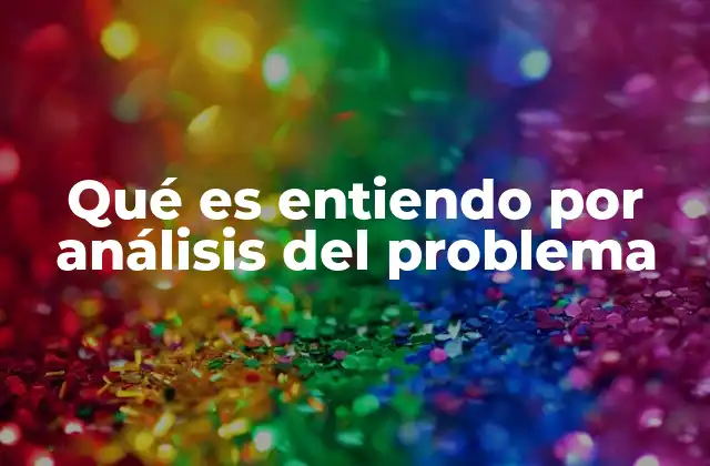 Qué es Entiendo por Análisis Del Problema