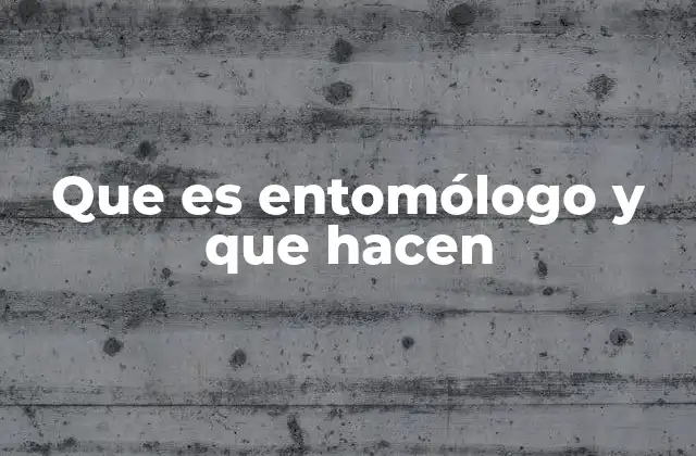 Que es Entomólogo y que Hacen