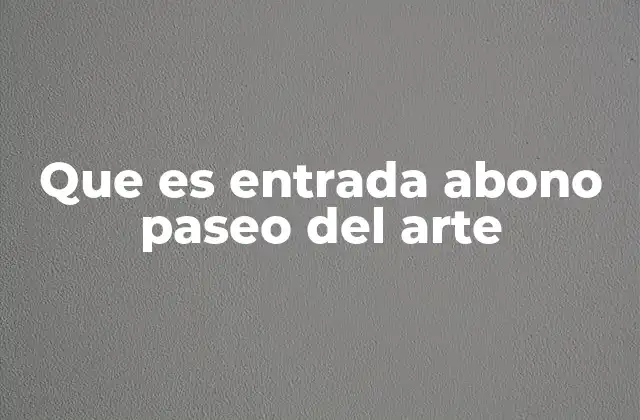 Que es Entrada Abono Paseo Del Arte