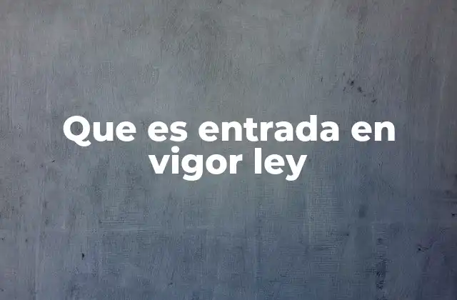 Que es Entrada en Vigor Ley 2 Cómo se establece la entrada en vigor de una norma legal