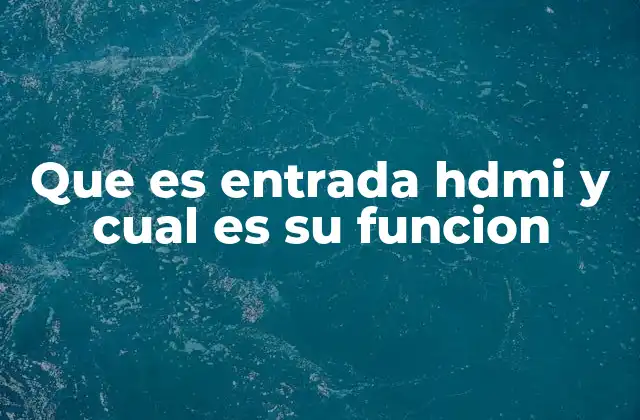 Que es Entrada Hdmi y Cual es Su Funcion