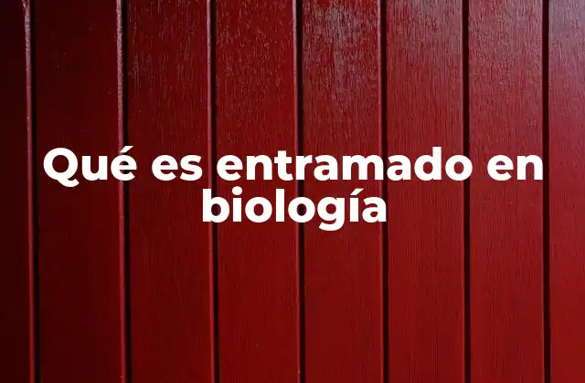 Qué es Entramado en Biología