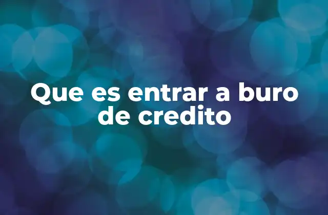 Que es Entrar a Buro de Credito