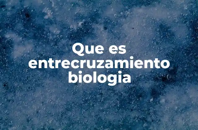 Que es Entrecruzamiento Biologia