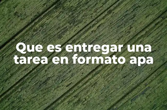 Que es Entregar una Tarea en Formato Apa