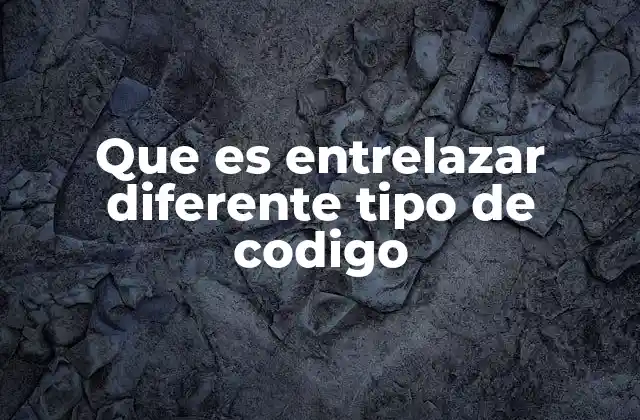 Que es Entrelazar Diferente Tipo de Codigo