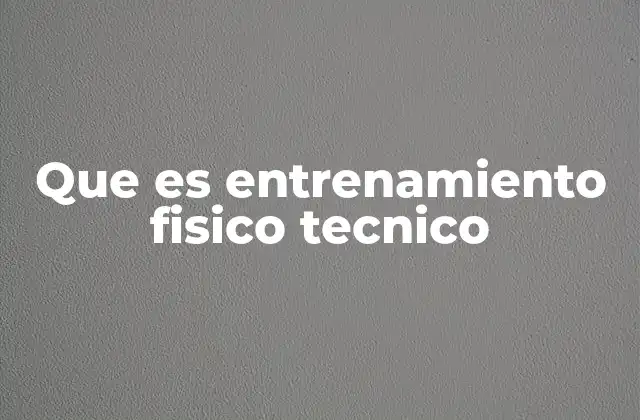 Que es Entrenamiento Fisico Tecnico