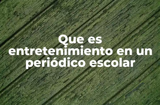 Que es Entretenimiento en un Periódico Escolar