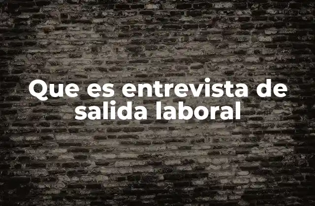 Que es Entrevista de Salida Laboral