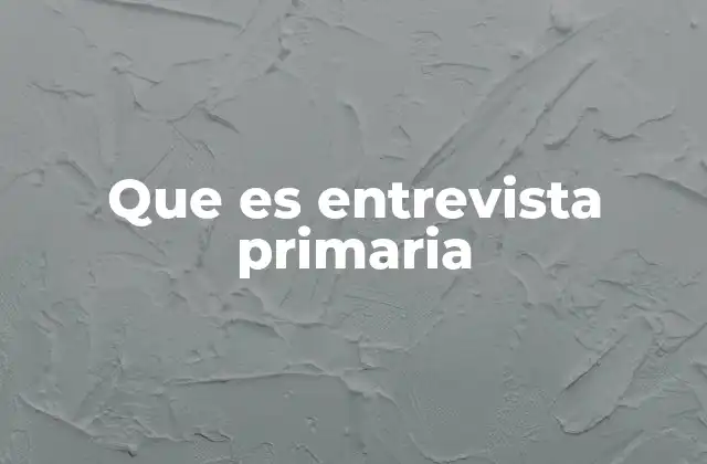 Que es Entrevista Primaria