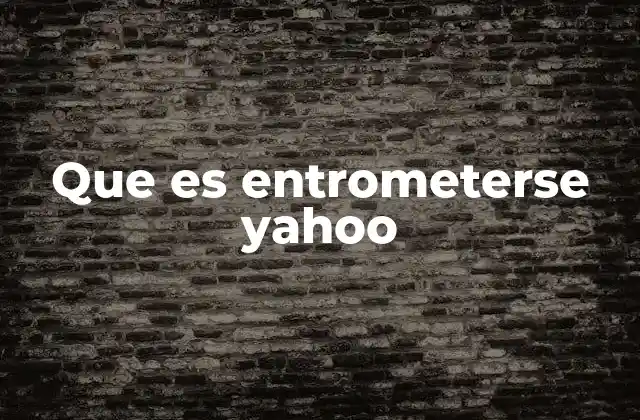 Que es Entrometerse Yahoo 2 El entrometimiento en el lenguaje digital y su evolución