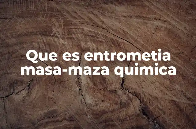 Que es Entrometia Masa-maza Quimica