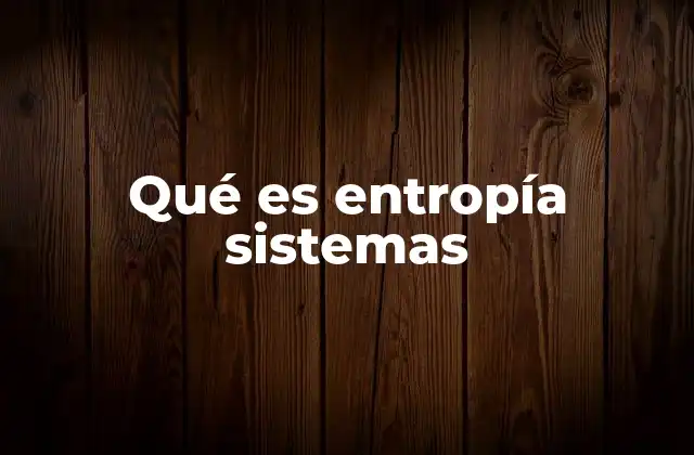 Qué es Entropía Sistemas