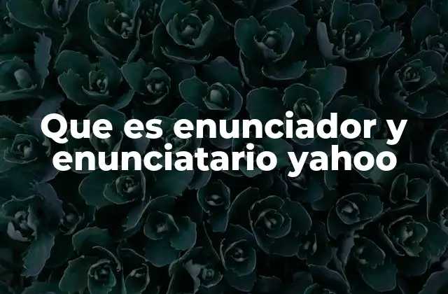 Que es Enunciador y Enunciatario Yahoo