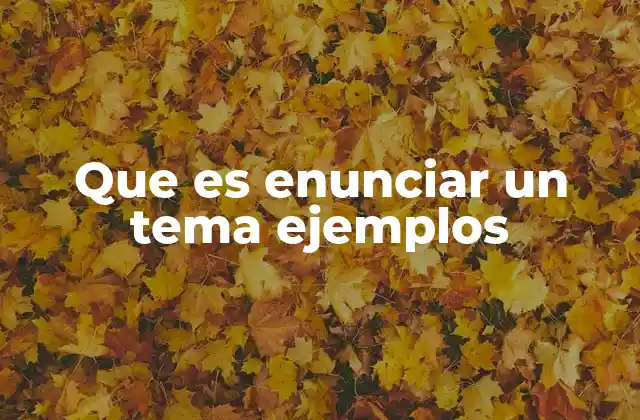 Que es Enunciar un Tema Ejemplos