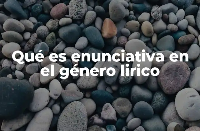 Qué es Enunciativa en el Género Lirico