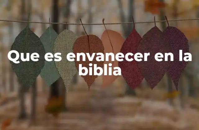Que es Envanecer en la Biblia