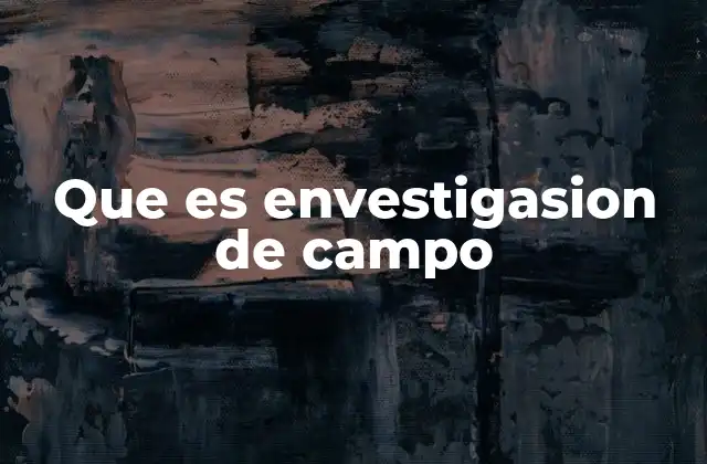 Que es Envestigasion de Campo