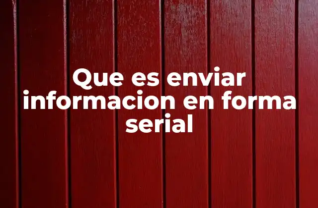 Que es Enviar Informacion en Forma Serial