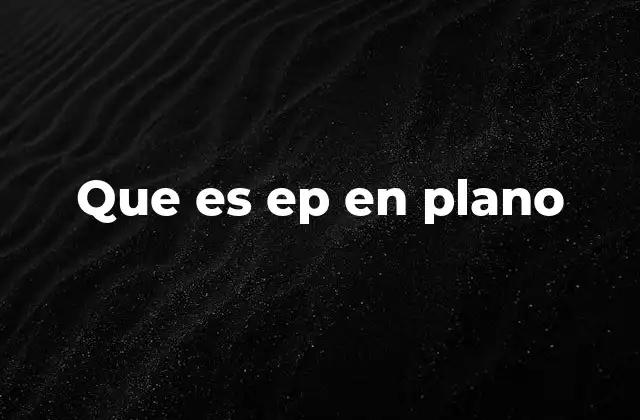 Que es Ep en Plano