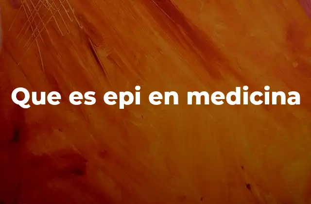 Que es Epi en Medicina