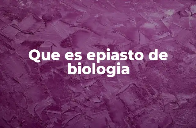 Que es Epiasto de Biologia