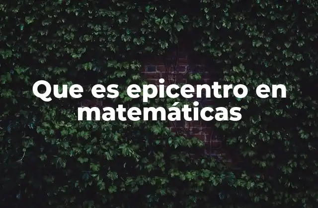 Que es Epicentro en Matemáticas