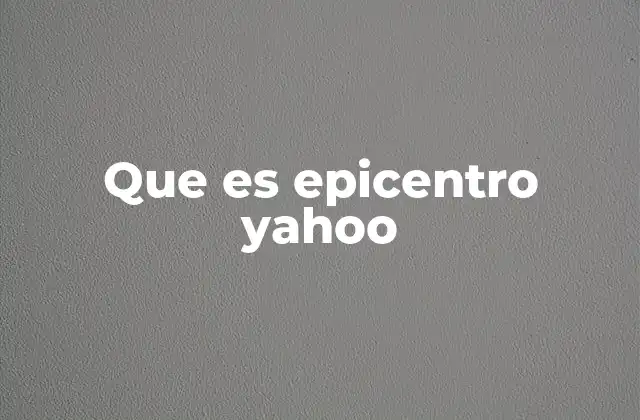 Que es Epicentro Yahoo