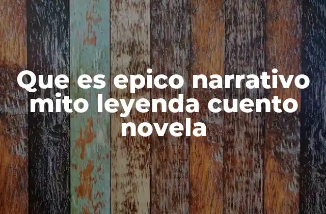 Que es Epico Narrativo Mito Leyenda Cuento Novela