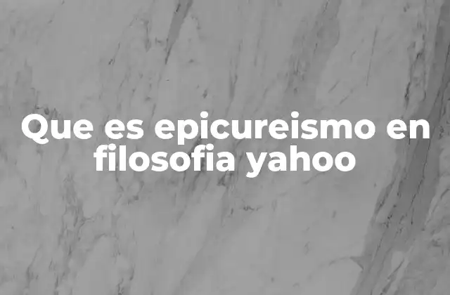 Que es Epicureismo en Filosofia Yahoo