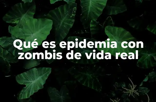 Qué es Epidemia con Zombis de Vida Real