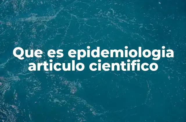 Que es Epidemiologia Articulo Cientifico 2 Cómo se estructura un artículo científico en epidemiología