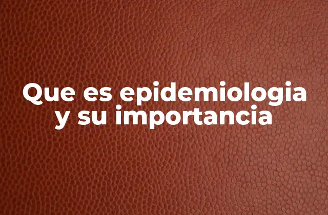 Que es Epidemiologia y Su Importancia