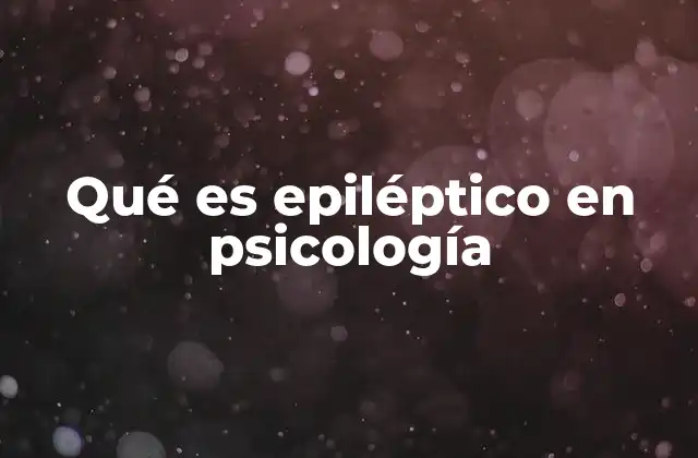 Qué es Epiléptico en Psicología