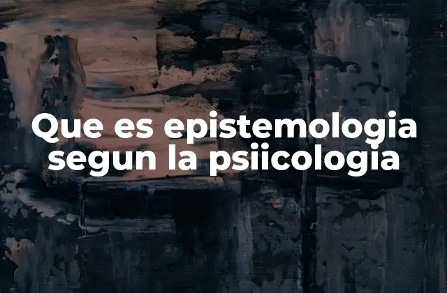 Que es Epistemologia Segun la Psiicologia