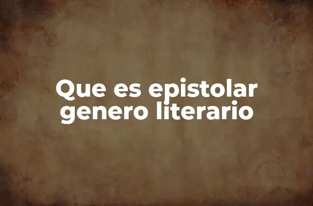 Que es Epistolar Genero Literario